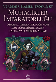 Muhacirler İmparatorluğu & Osmanlı İmparatorluğu'nun Son Döneminde Kuzey Kafkasyalı Müslümanlar