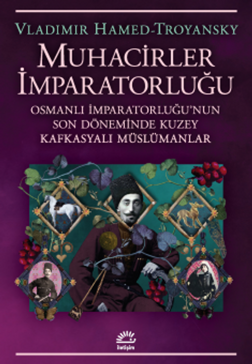 Muhacirler İmparatorluğu & Osmanlı İmparatorluğu'nun Son Döneminde Kuzey Kafkasyalı Müslümanlar
