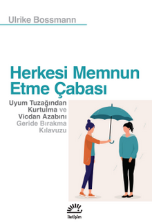 Herkesi Memnun Etme Çabası & Uyum Tuzağından Kurtulma ve Vicdan Azabını Geride Bırakma Kılavuzu