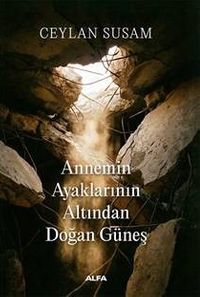 Annemin Ayaklarının Altından Doğan Güneş