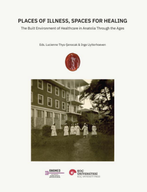 Places Of Illness, Spaces For Healing The Buılt Environment Of Healthcare In Anatolia Through The Ages