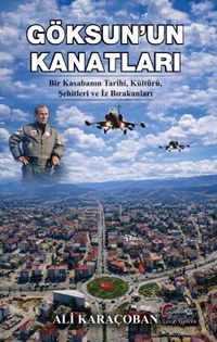 Göksun'un Kanatları & Bir Kasabanın Tarihi, Kültürü, Şehitleri ve İz Bırakanları