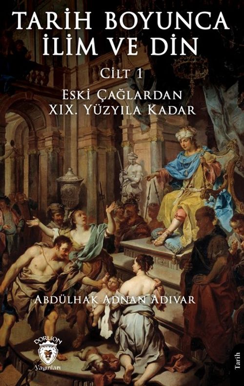 Tarih Boyunca İlim ve Din & Cilt 1  Eski Çağlardan XIX. Yüzyıla Kadar