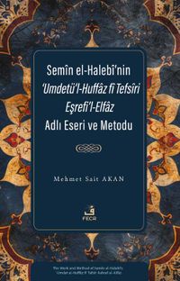 Semîn el-Halebî'nin ‘Umdetü'l-Huffaz fî Tefsîri Eşrefi'l-Elfaz Adlı Eseri ve Metodu