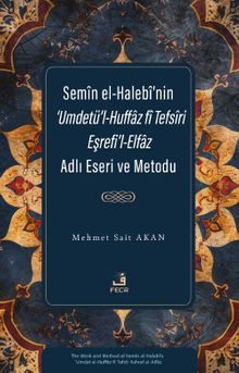 Semîn el-Halebî'nin ‘Umdetü'l-Huffaz fî Tefsîri Eşrefi'l-Elfaz Adlı Eseri ve Metodu