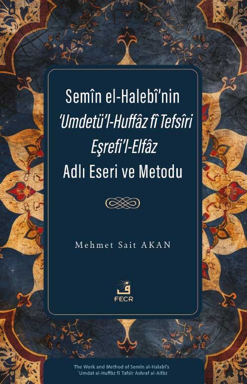 Semîn el-Halebî'nin ‘Umdetü'l-Huffaz fî Tefsîri Eşrefi'l-Elfaz Adlı Eseri ve Metodu