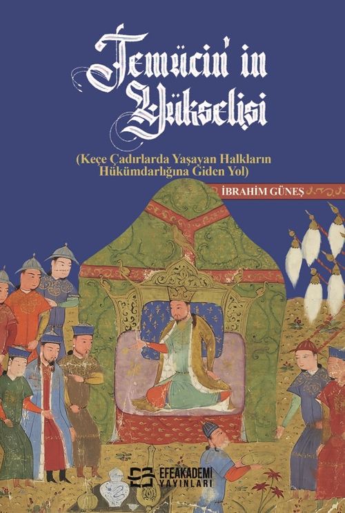 Temücin'in Yükselişi (Keçe Çadırlarda Yaşayan Halkların Hükümdarlığına Giden Yol)