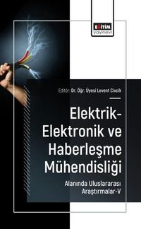 Elektrik-Elektronik ve Haberleşme Mühendisliği Alanında Uluslararası Araştırmalar-V