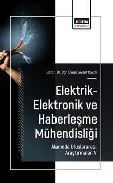 Elektrik-Elektronik ve Haberleşme Mühendisliği Alanında Uluslararası Araştırmalar-V