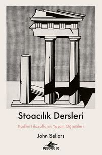 Stoacılık Dersleri & Kadim Filozofların Yaşam Öğretileri