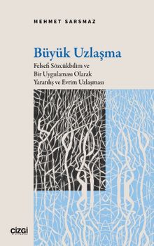 Büyük Uzlaşma & Felsefi Sözcükbilim ve Bir Uygulaması Olarak Yaratılış ve Evrim Uzlaşması