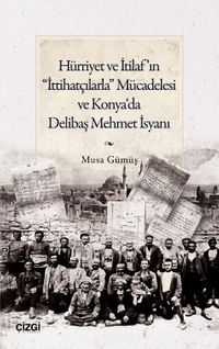 Hürriyet ve İtilaf'ın “İttihatçılarla” Mücadelesi ve Konya‘da Delibaş Mehmet İsyanı