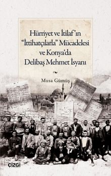 Hürriyet ve İtilaf'ın “İttihatçılarla” Mücadelesi ve Konya‘da Delibaş Mehmet İsyanı