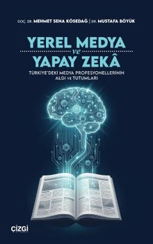 Yerel Medya ve Yapay Zeka Türkiye'deki Medya Profesyonellerinin Algı ve Tutumları