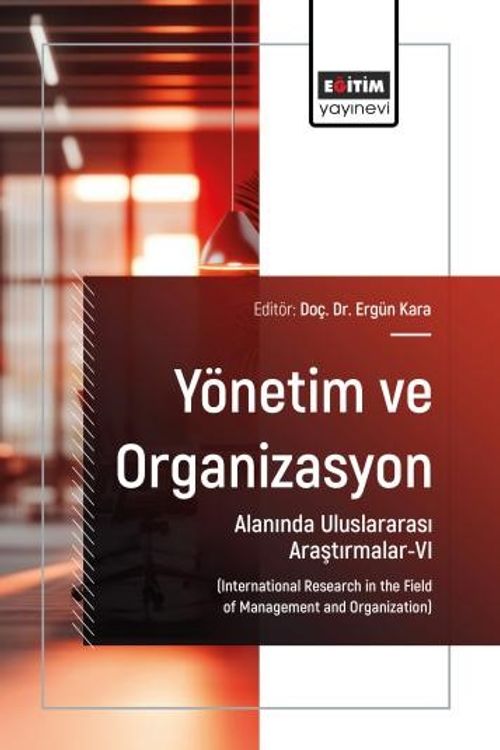 Yönetim ve Organizasyon Alanında Uluslararası Araştırmalar-VI