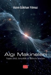 Algı Makineleri & Yapay Zeka, Gerçeklik ve Bilincin Sınırları