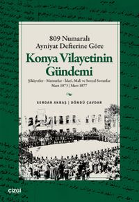 809 Numaralı Ayniyat Defterine Göre Konya Vilayetinin Gündemi Şikayetler - Memurlar - İdari, Mali ve Sosyal Sorunlar Mart 1873 | Mart 1877