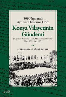 809 Numaralı Ayniyat Defterine Göre Konya Vilayetinin Gündemi Şikayetler - Memurlar - İdari, Mali ve Sosyal Sorunlar Mart 1873 | Mart 1877