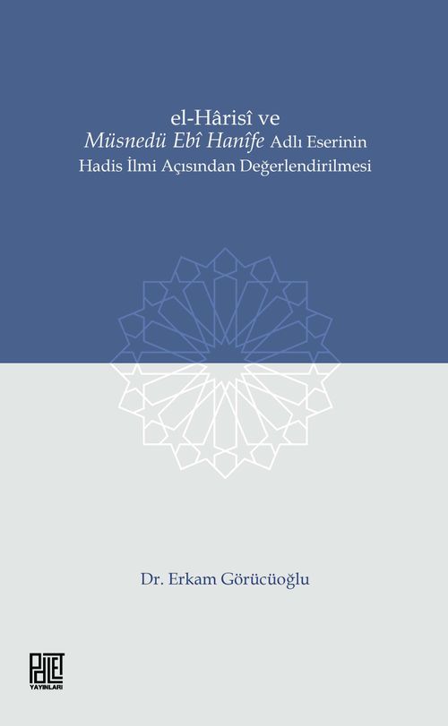 El-Harisî ve Müsnedü Ebî Hanîfe Adlı Eserinin Hadis İlmi Açısından Değerlendirilmesi
