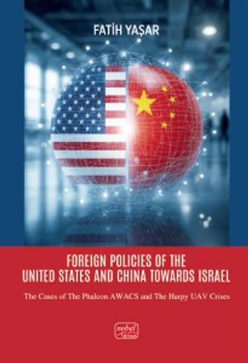 Foreign Policies Of The Unıted States And China Towards Israel - The Cases Of The Phalcon AWACS And The Harpy Uav Crises