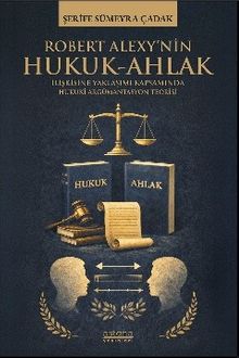 Robert Alexy'nin Hukuk-Ahlak İlişkisine Yaklaşımı Kapsamında Hukuki Argümantasyon Teorisi