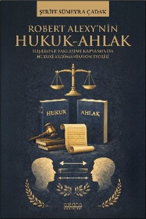 Robert Alexy'nin Hukuk-Ahlak İlişkisine Yaklaşımı Kapsamında Hukuki Argümantasyon Teorisi