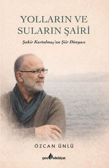 Yolların ve Suların Şairi & Şakir Kurtulmuş'un Şiir Dünyası