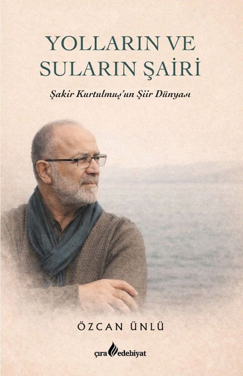 Yolların ve Suların Şairi & Şakir Kurtulmuş'un Şiir Dünyası
