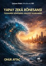 Yapay Zeka Rönesansı Tsunamide Dönüşerek Geleceği Tasarlamak
