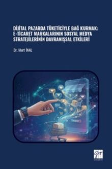 Dijital Pazarda Tüketiciyle Bağ Kurmak: E-Ticaret Markalarının Sosyal Medya Stratejilerinin Davranışsal Etkileri