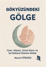 Gökyüzündeki Gölge &Tanrı, Ateizm, Sünni İslam ve Sol İlahiyat Üzerine Notlar