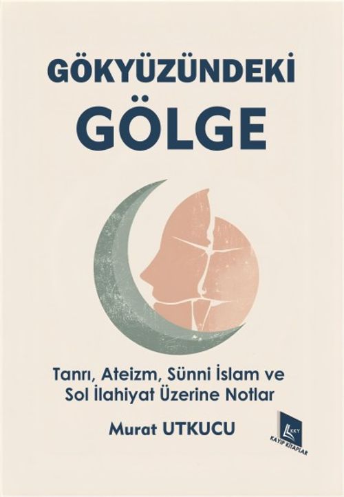 Gökyüzündeki Gölge &Tanrı, Ateizm, Sünni İslam ve Sol İlahiyat Üzerine Notlar