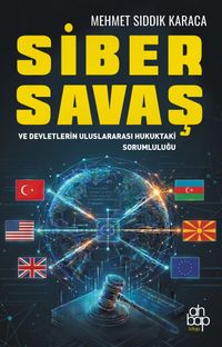 Siber Savaş ve Devletlerin Uluslararası Hukuktaki Sorumluluğu