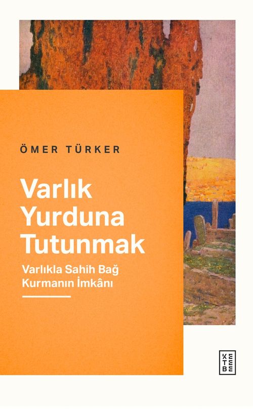 Varlık Yurduna Tutunmak & Varlıkla Sahih Bağ Kurmanın İmkanı