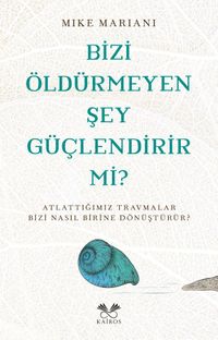 Bizi Öldürmeyen Şey Güçlendirir Mi ?
