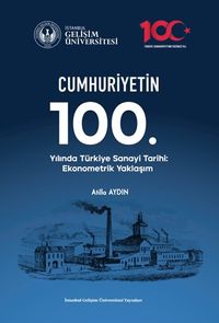 Cumhuriyetin 100. Yılında Türkiye Sanayi Tarihi : Ekonometrik Yaklaşım