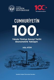 Cumhuriyetin 100. Yılında Türkiye Sanayi Tarihi : Ekonometrik Yaklaşım