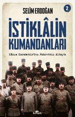 İstiklalin Kumandanları 2 / Kazım Karabekir'den Fahrettin Altay'a