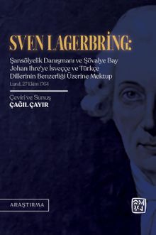 Sven Lagerbring: Şansölyelik Danışmanı ve Şövalye Bay Johan Ihre'ye İsveççe ve Türkçe Dillerinin Benzerliği Üzerine Mektup