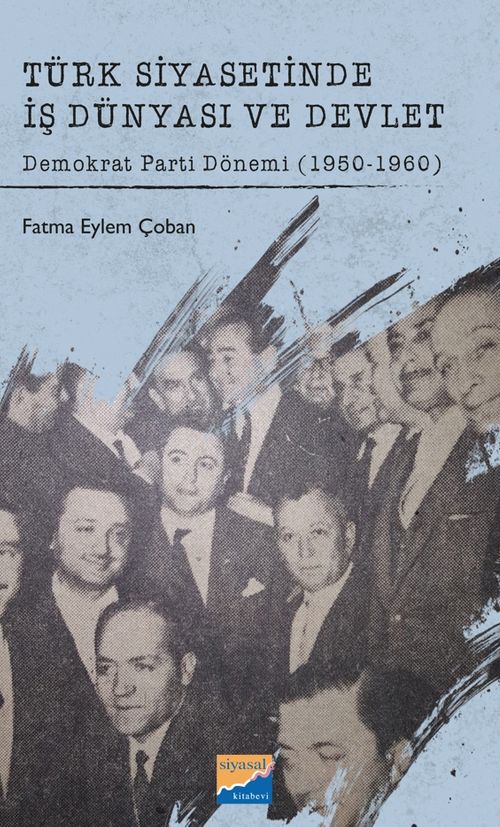 Türk Siyasetinde İş Dünyası ve Devlet Demokrat Parti Dönemi (1950-1960)