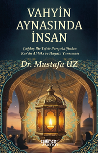 Vahyin Aynasında İnsan & Çağdaş Bir Tefsir Perspektifinden Kur'an Ahlakı ve Hayata Yansıması