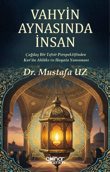Vahyin Aynasında İnsan & Çağdaş Bir Tefsir Perspektifinden Kur'an Ahlakı ve Hayata Yansıması