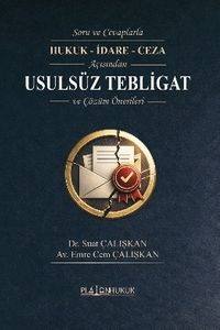 Soru ve Cevaplarla Hukuk - İdare - Ceza Açısından Usulsüz Tebligat ve Çözüm Önerileri