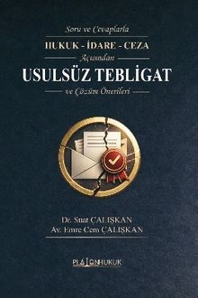 Soru ve Cevaplarla Hukuk - İdare - Ceza Açısından Usulsüz Tebligat ve Çözüm Önerileri