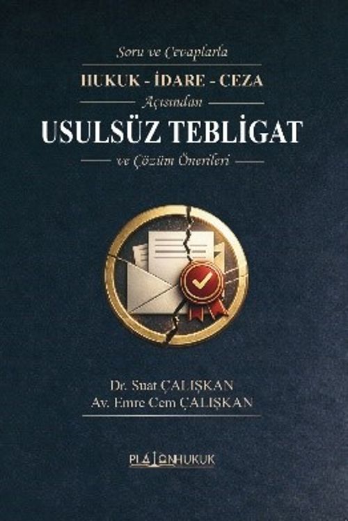 Soru ve Cevaplarla Hukuk - İdare - Ceza Açısından Usulsüz Tebligat ve Çözüm Önerileri