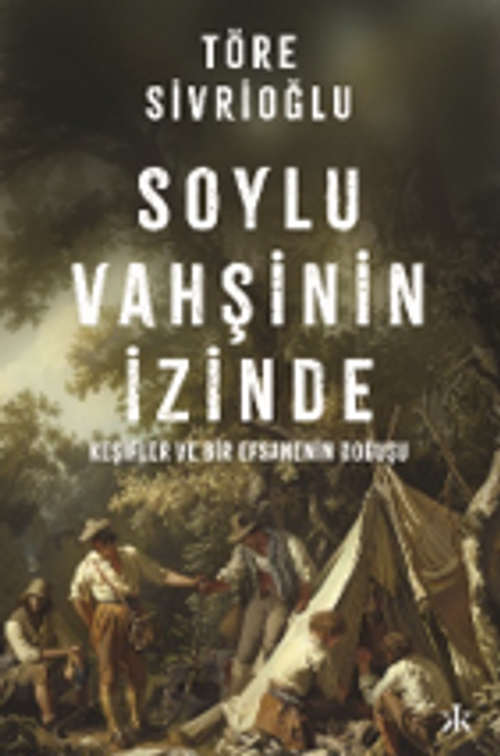 Soylu Vahşinin İzinde & Keşifler ve Bir Efsanenin Doğuşu