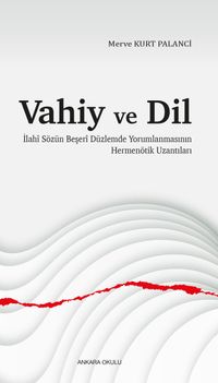 Vahiy ve Dil & İlahî Sözün Beşerî Düzlemde Yorumlanmasının Hermenötik Uzantıları