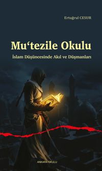 Mu‘tezile Okulu & İslam Düşüncesinde Akıl ve Düşmanları