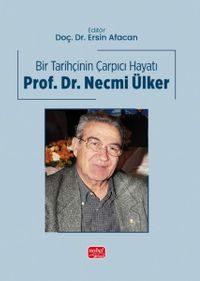 Bir Tarihçinin Çarpıcı Hayatı Prof. Dr. Necmi Ülker