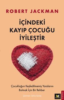 İçindeki Kayıp Çocuğu İyileştir & Çocukluğun Keşfedilmemiş Yaralarını Bulmak İçin Bir Rehber